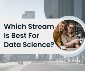 Read more about the article Which Stream Is Best For Data Science?