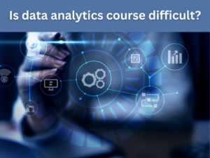 Read more about the article Is data analytics course difficult?