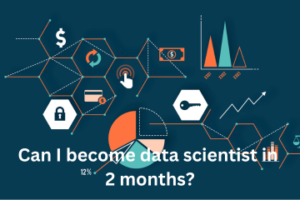 Read more about the article Can I Become a Data Scientist in 2 Months?