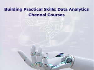 Read more about the article Building Practical Skills: Data Analytics Chennai Courses