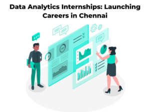 Read more about the article Data Analytics Internships: Launching Careers in Chennai