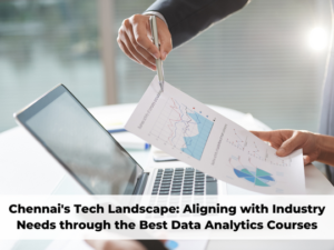 Read more about the article Chennai’s Tech Landscape: Aligning with Industry Needs through the Best Data Analytics Courses