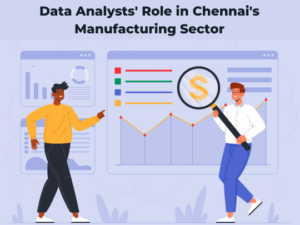 Read more about the article Data Analysts’ Role in Chennai’s Manufacturing Sector