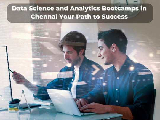 Read more about the article Data Science and Analytics Bootcamps in Chennai: Your Path to Success